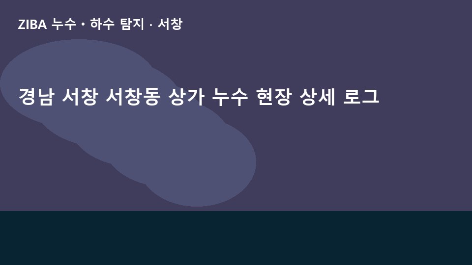 경남 서창 서창동 상가 누수 현장 상세 로그